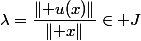 \lambda=\dfrac{\lVert u(x)\rVert}{\lVert x\rVert}\in J