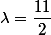 \lambda=\dfrac{11}{2}