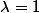 \lambda=1