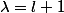 \lambda=l+1
