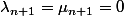 \lambda_{n+1}=\mu_{n+1}=0