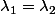 \lambda_1=\lambda_2