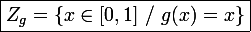 \large\boxed{Z_g=\{x\in[0,1]~/~g(x)=x\}}