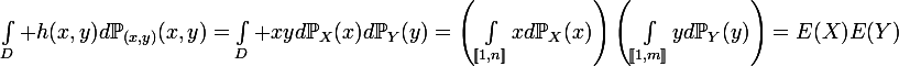\large\int_D h(x,y)d\mathbb{P}_{(x,y)}(x,y)=\int_D xyd\mathbb{P}_X(x)d\mathbb{P}_Y(y)=\left(\int_{[\![1,n]\!]}xd\mathbb{P}_X(x)\right)\left(\int_{[\![1,m]\!]}yd\mathbb{P}_Y(y)\right)=E(X)E(Y)