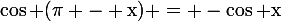 \large\rm\cos (\pi - x) = -\cos x