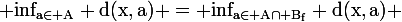 \large\rm\displaystyle inf_{a\in A} d(x,a) = inf_{a\in A\cap B_f} d(x,a) 