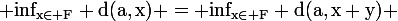 \large\rm\displaystyle inf_{x\in F} d(a,x) = inf_{x\in F} d(a,x+y) 