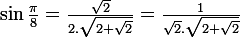 \large\rm\sin\frac{\pi}{8}=\frac{\sqrt{2}}{2.\sqrt{2+\sqrt{2}}}=\frac{1}{\sqrt{2}.\sqrt{2+\sqrt{2}}}