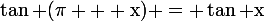 \large\rm\tan (\pi + x) = \tan x