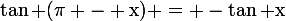 \large\rm\tan (\pi - x) = -\tan x