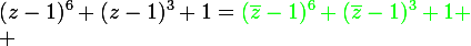 \large{(z-1)^{6}+(z-1)^{3}+1={\green({\bar{z}-1)^{6}+(\bar{z}-1)^{3}+1} \\ 