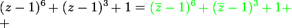 \large{(z-1)^{6}+(z-1)^{3}+1={\green({\bar{z}-1)^{6}+(\bar{z}-1)^{3}+1}
 \\ 