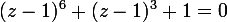 \large{(z-1)^{6}+(z-1)^{3}+1=0