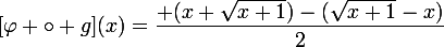 \large{[\varphi \circ g](x)=\dfrac{ (x+\sqrt{x+1})-(\sqrt{x+1}-x)}{2}}