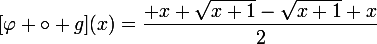 \large{[\varphi \circ g](x)=\dfrac{ x+\sqrt{x+1}-\sqrt{x+1}+x}{2}}