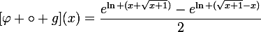 \large{[\varphi \circ g](x)=\dfrac{e^{\ln (x+\sqrt{x+1})}-e^{\ln (\sqrt{x+1}-x)}}{2}}
