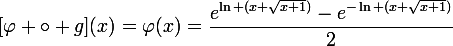 \large{[\varphi \circ g](x)=\varphi(x)=\dfrac{e^{\ln (x+\sqrt{x+1})}-e^{-\ln (x+\sqrt{x+1})}}{2}}