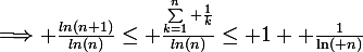\large{\Longrightarrow \frac{ln(n+1)}{ln(n)}\le \frac{\sum_{k=1}^n \frac{1}{k}}{ln(n)}\le 1+ \frac{1}{\ln( n)}}
