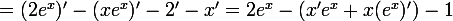 \large{=(2e^{x})'-(xe^{x})'-2'-x'=2e^{x}-(x'e^{x}+x(e^{x})')-1}