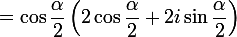 \large{=\cos\dfrac{\alpha}{2}\left(2\cos\dfrac{\alpha}{2}+2i\sin\dfrac{\alpha}{2}\right)}