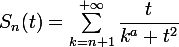 \large{S_n(t)=\sum_{k=n+1}^{+\infty}\dfrac{t}{k^a+t^2}}