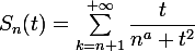 \large{S_n(t)=\sum_{k=n+1}^{+\infty}\dfrac{t}{n^a+t^2}}