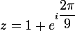 \large{z=1+e^{i\dfrac{2\pi}{9}}