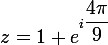 \large{z=1+e^{i\dfrac{4\pi}{9}}