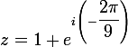 \large{z=1+e^{i\left(-\dfrac{2\pi}{9}\right)}