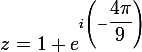 \large{z=1+e^{i\left(-\dfrac{4\pi}{9}\right)}