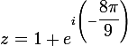 \large{z=1+e^{i\left(-\dfrac{8\pi}{9}\right)}
