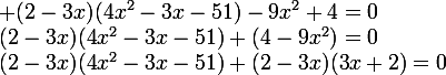 \large (2-3x)(4x^2-3x-51)-9x^2+4=0\\(2-3x)(4x^2-3x-51)+(4-9x^2)=0\\(2-3x)(4x^2-3x-51)+(2-3x)(3x+2)=0