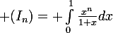 \large (I_n)= \int_{0}^{1}{\frac{x^n}{1+x}}dx