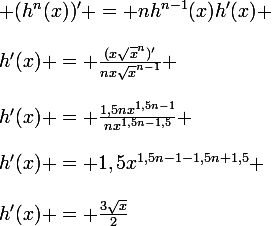 \large (h^{n}(x))' = nh^{n-1}(x)h'(x) \\\\h'(x) = \frac{(x\sqrt{x}^{n})'}{nx\sqrt{x}^{n-1}} \\\\h'(x) = \frac{1,5nx^{1,5n-1}}{nx^{1,5n-1,5}} \\\\h'(x) = 1,5x^{1,5n-1-1,5n+1,5} \\\\h'(x) = \frac{3\sqrt{x}}{2}