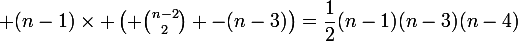 \large (n-1)\times \left( \binom{n-2}{2} -(n-3)\right)=\dfrac12(n-1)(n-3)(n-4)