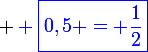 \large \blue \boxed{0,5 = \frac{1}{2}}
