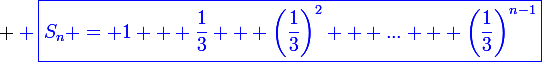 \large \blue \boxed{S_n = 1 + \frac{1}{3} + \left(\frac{1}{3}\right)^2 + ... + \left(\frac{1}{3}\right)^{n-1}}