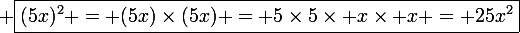 \large \boxed{(5x)^2 = (5x)\times(5x) = 5\times5\times x\times x = 25x^2}