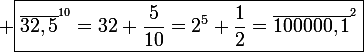 \large \boxed{\bar{32,5}^{^{10}}=32+\frac{5}{10}=2^5+\frac{1}{2}=\bar{100000,1}^{^2}}