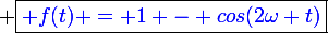 \large \boxed{\blue f(t) = 1 - cos(2\omega t)}