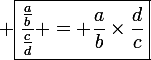 \large \boxed{\frac{\frac{a}{b}}{\frac{c}{d}} = \frac{a}{b}\times\frac{d}{c}}