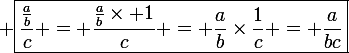 \large \boxed{\frac{\frac{a}{b}}{c} = \frac{\frac{a}{b}\times 1}{c} = \frac{a}{b}\times\frac{1}{c} = \frac{a}{bc}}