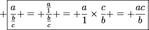 \large \boxed{\frac{a}{\frac{b}{c}} = \frac{\frac{a}{1}}{\frac{b}{c}} = \frac{a}{1}\times\frac{c}{b} = \frac{ac}{b}}