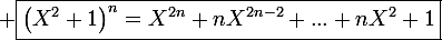 \large \boxed{\left(X^2+1\right)^n=X^{2n}+nX^{2n-2}+...+nX^2+1}