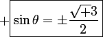 \large \boxed{\sin\theta=\pm\frac{\sqrt 3}{2}}
