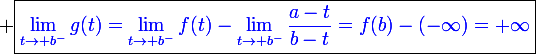 \large \boxed{\textcolor{blue}{\lim_{t\to b^-}g(t)=\lim_{t\to b^-}f(t)-\lim_{t\to b^-}\frac{a-t}{b-t}=f(b)-(-\infty)=+\infty}}