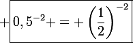 \large \boxed{0,5^{-2} = \left(\frac{1}{2}\right)^{-2}}