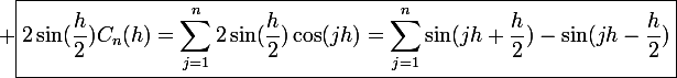 \large \boxed{2\sin(\frac{h}{2})C_n(h)=\sum_{j=1}^n2\sin(\frac{h}{2})\cos(jh)=\sum_{j=1}^n\sin(jh+\frac{h}{2})-\sin(jh-\frac{h}{2})}