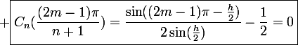 \large \boxed{C_n(\frac{(2m-1)\pi}{n+1})=\frac{\sin((2m-1)\pi-\frac{h}{2})}{2\sin(\frac{h}{2})}-\frac{1}{2}=0}