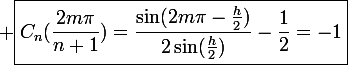\large \boxed{C_n(\frac{2m\pi}{n+1})=\frac{\sin(2m\pi-\frac{h}{2})}{2\sin(\frac{h}{2})}-\frac{1}{2}=-1}
